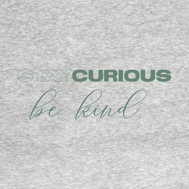 Stay curious and be kind by nomadearthdesign